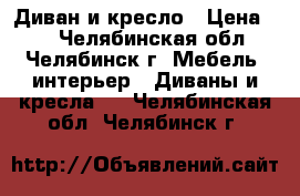 Диван и кресло › Цена ­ 1 - Челябинская обл., Челябинск г. Мебель, интерьер » Диваны и кресла   . Челябинская обл.,Челябинск г.